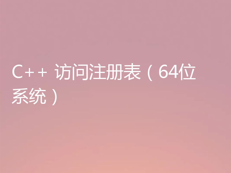 C++ 访问注册表(64位系统)