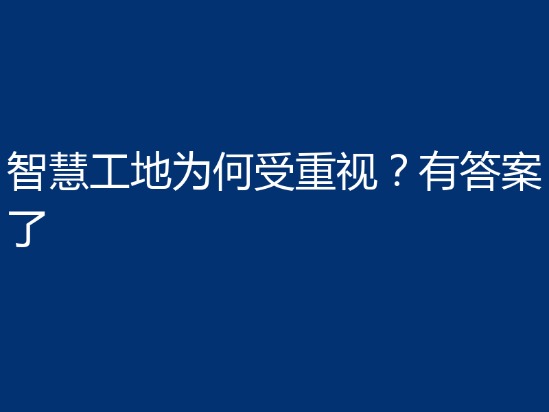 智慧工地为何受重视?有答案了