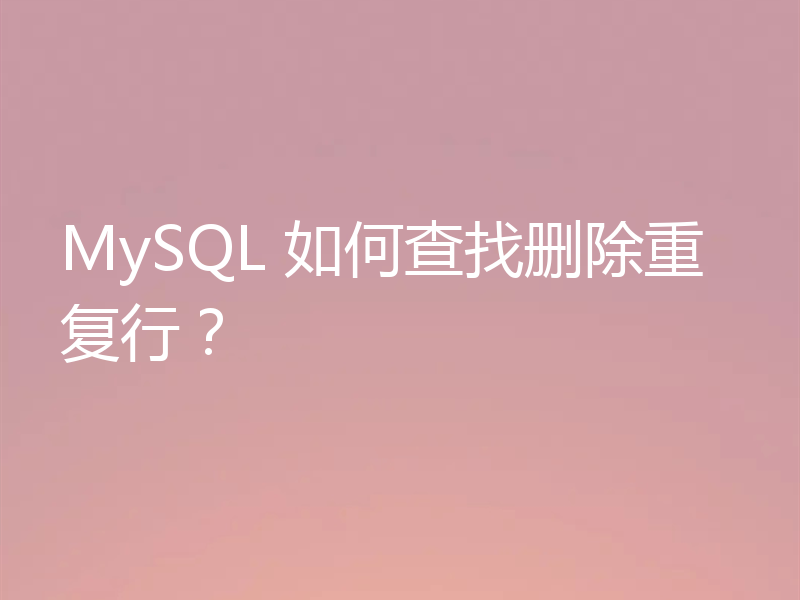 MySQL 如何查找删除重复行？