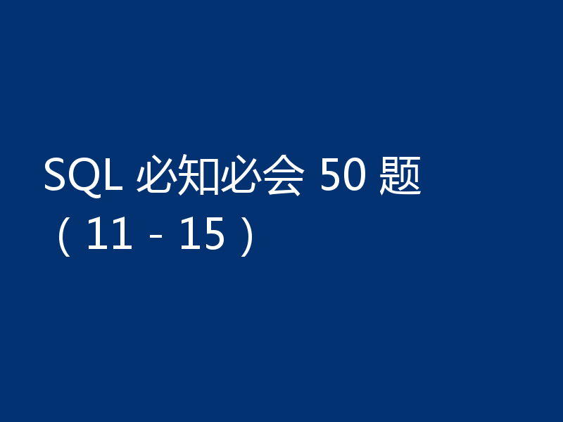 SQL 必知必会 50 题(11 - 15)