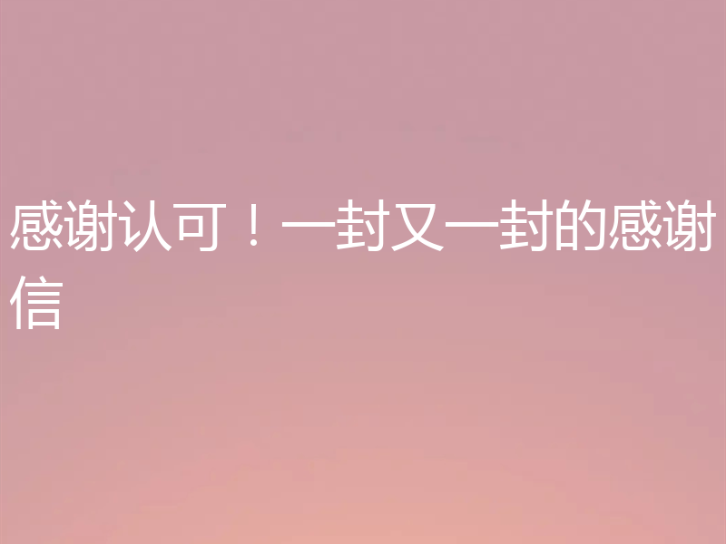 感谢认可!一封又一封的感谢信