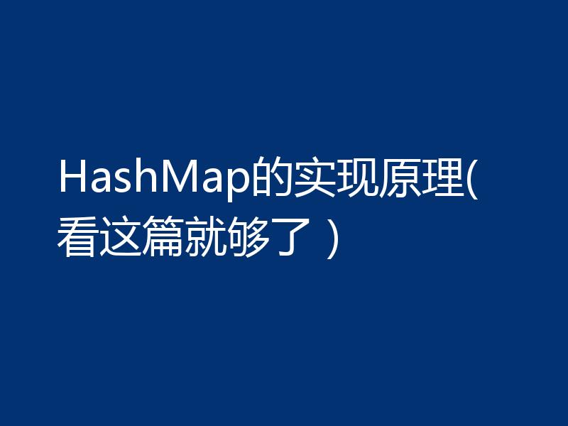 HashMap的实现原理(看这篇就够了）