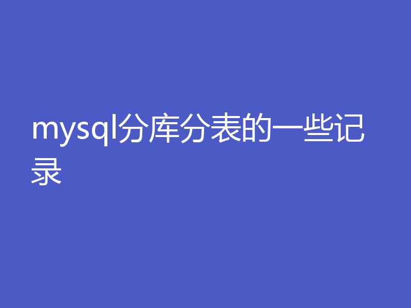 mysql分库分表的一些记录