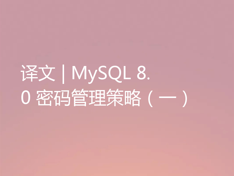 译文 | MySQL 8.0 密码管理策略(一)