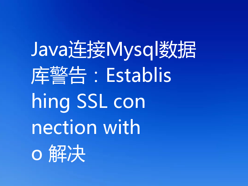 Java连接Mysql数据库警告:Establishing SSL connection witho 解决
