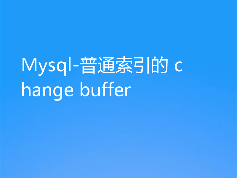 Mysql-普通索引的 change buffer