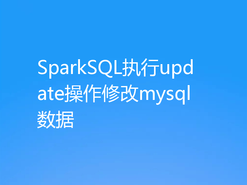 SparkSQL执行update操作修改mysql数据