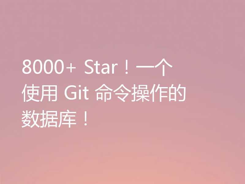 8000+ Star!一个使用 Git 命令操作的数据库!