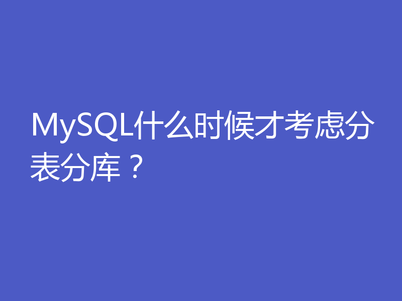 MySQL什么时候才考虑分表分库?
