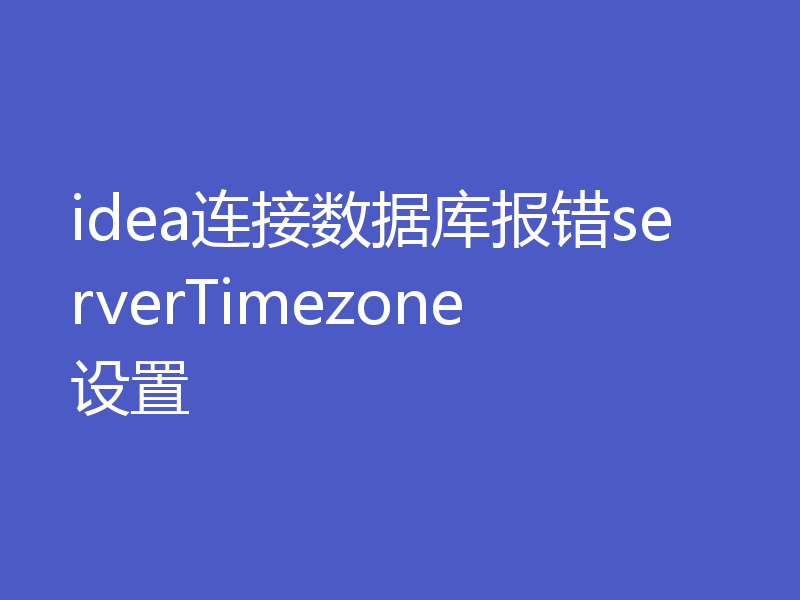 idea连接数据库报错serverTimezone设置