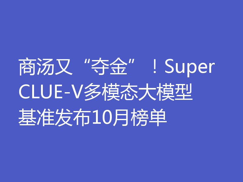商汤又“夺金”!SuperCLUE-V多模态大模型基准发布10月榜单