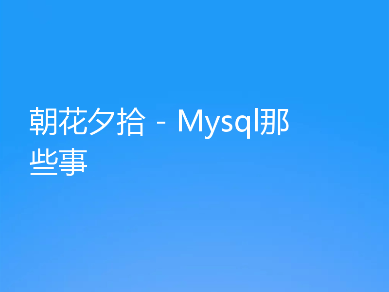 朝花夕拾 - Mysql那些事