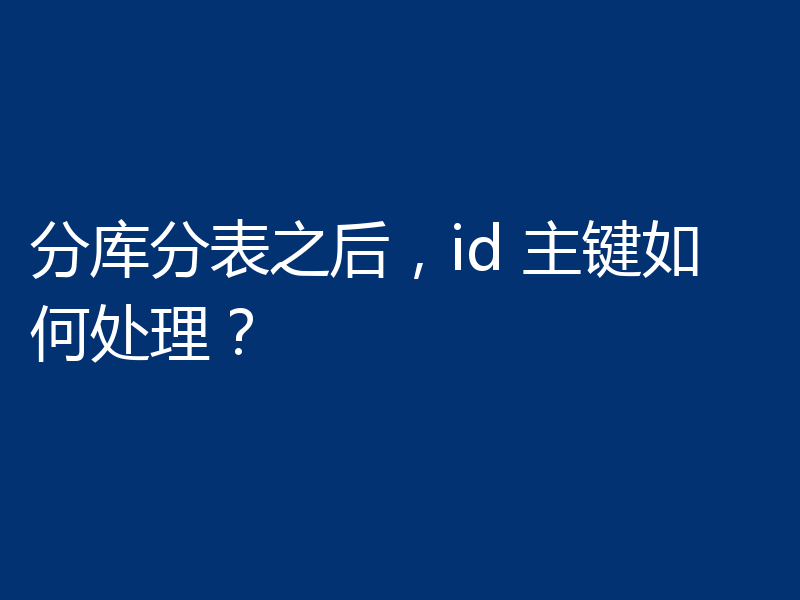 分库分表之后,id 主键如何处理?