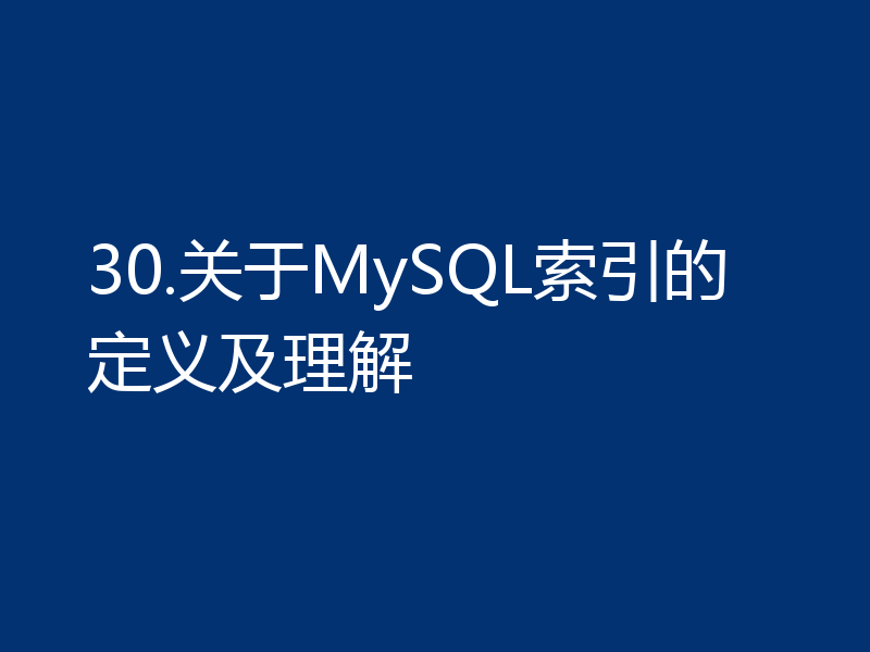 30.关于MySQL索引的定义及理解