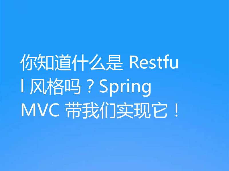你知道什么是 Restful 风格吗?SpringMVC 带我们实现它!