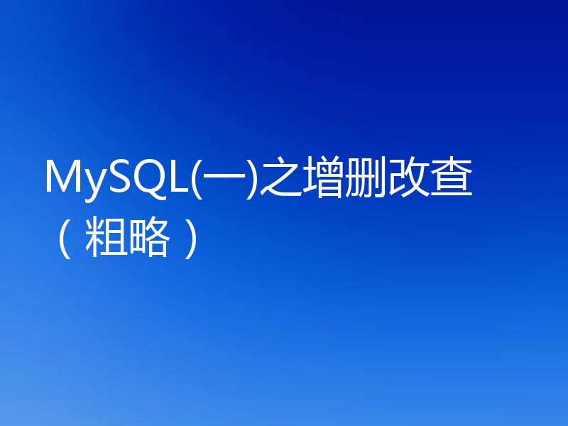 MySQL(一)之增删改查(粗略)