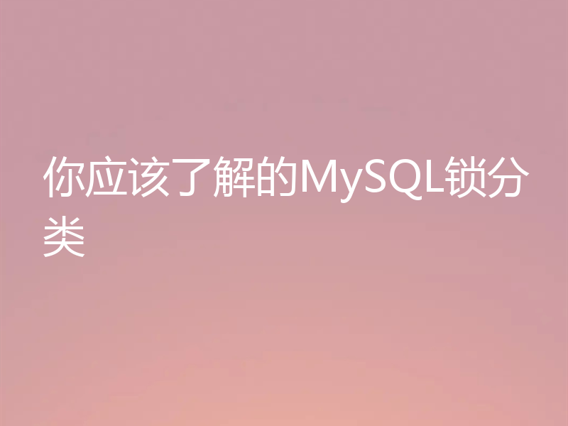 你应该了解的MySQL锁分类
