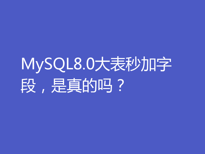 MySQL8.0大表秒加字段,是真的吗?
