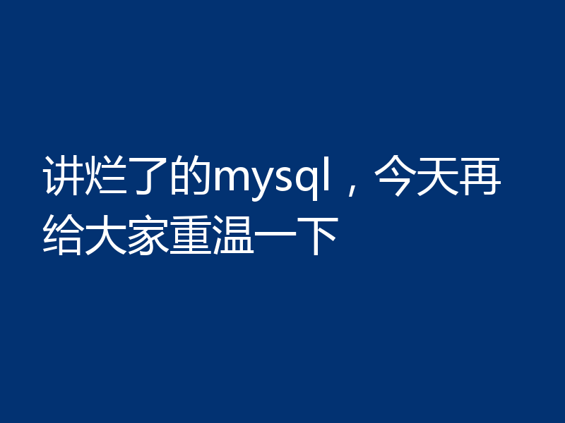 讲烂了的mysql,今天再给大家重温一下