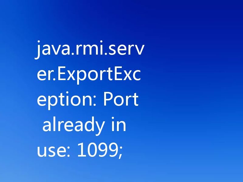 java.rmi.server.ExportException: Port already in use: 1099;