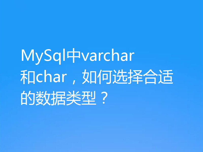 MySql中varchar和char,如何选择合适的数据类型?