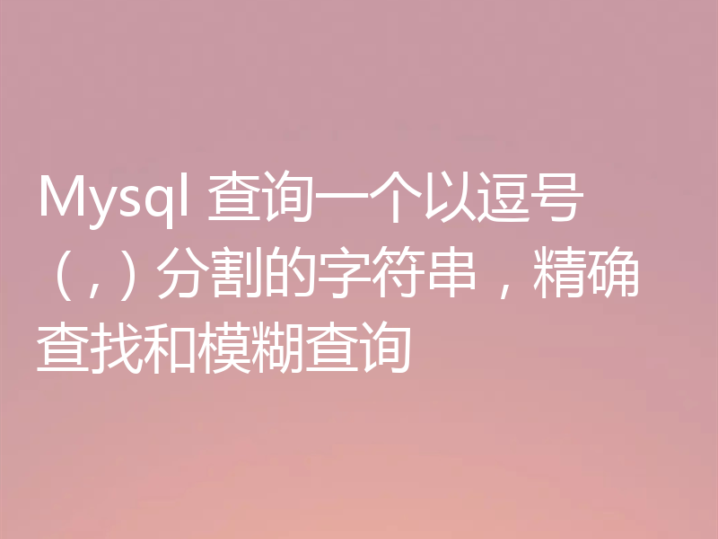 Mysql 查询一个以逗号(,)分割的字符串,精确查找和模糊查询