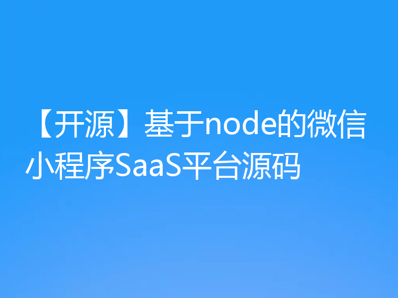 【开源】基于node的微信小程序SaaS平台源码