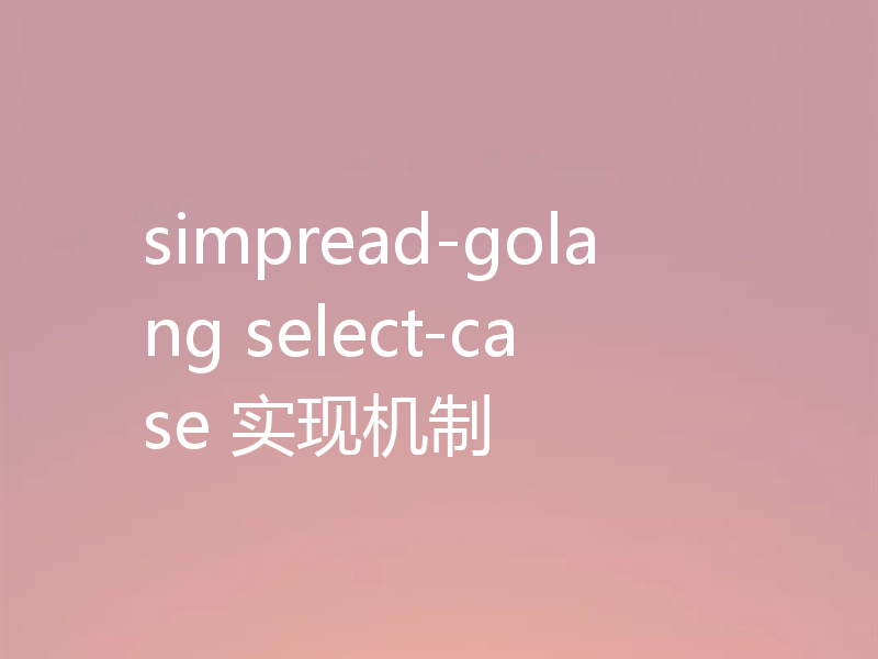 simpread-golang select-case 实现机制