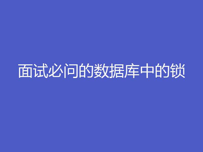 面试必问的数据库中的锁