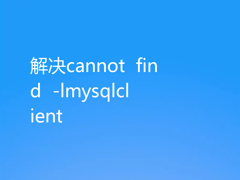 解决cannot find -lmysqlclient