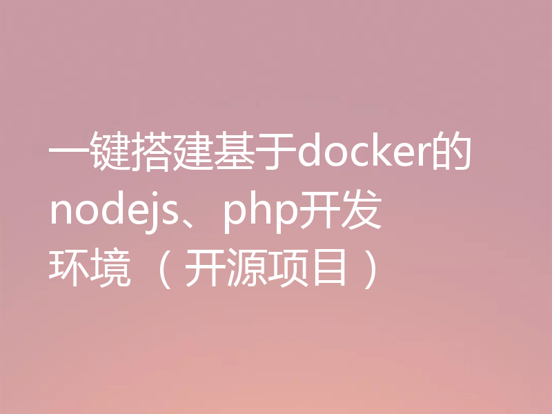 一键搭建基于docker的nodejs、php开发环境 (开源项目)