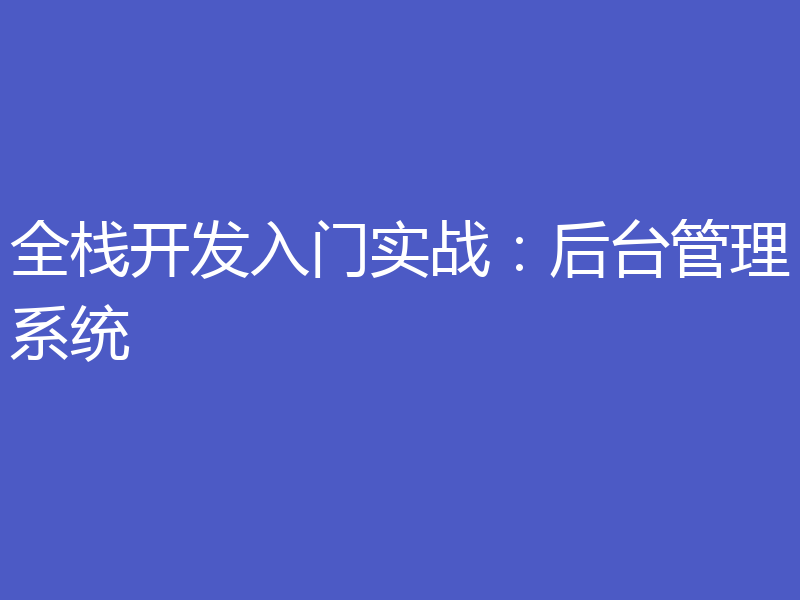 全栈开发入门实战:后台管理系统