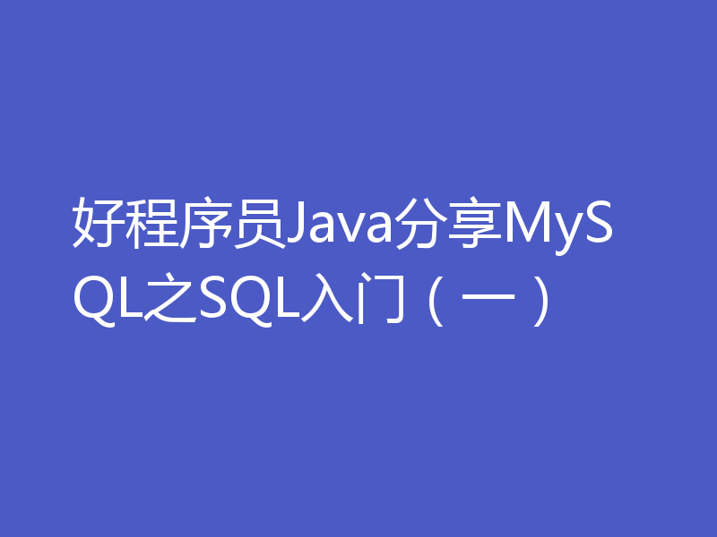 好程序员Java分享MySQL之SQL入门(一)
