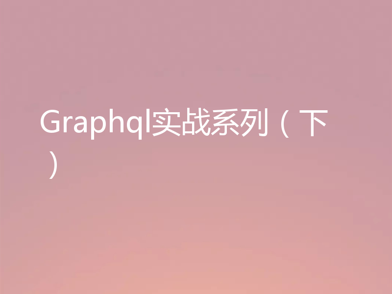 Graphql实战系列(下)