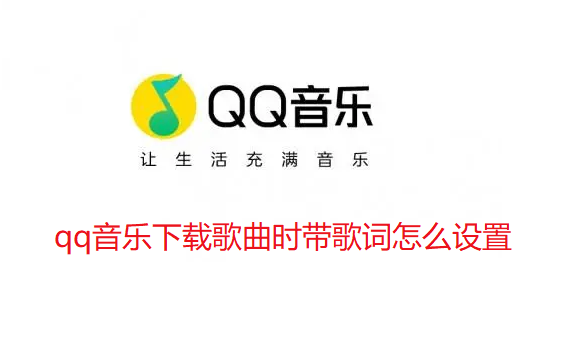 qq音乐下载歌曲时带歌词怎么设置-qq音乐下载歌曲附带歌词操作技巧