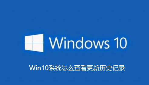 Win10系统怎么查看更新历史记录-Win10系统查看更新历史记录步骤