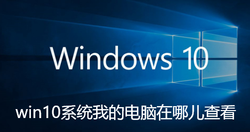 win10系统我的电脑在哪儿查看-win10系统我的电脑在哪儿具体介绍