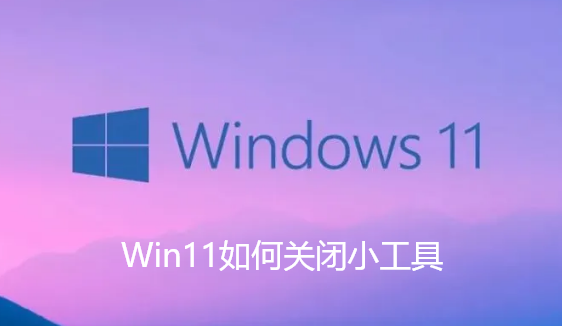 Win11如何关闭小工具-Win11系统关闭小工具的方法