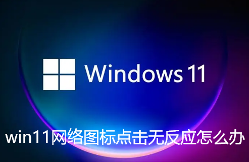 win11网络图标点击无反应怎么办-win11右下角网络不弹出面板解决办法