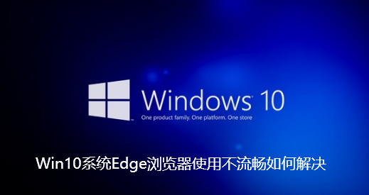 Win10系统Edge浏览器使用不流畅如何解决-Win10系统Edge浏览器使用不流畅解决步骤
