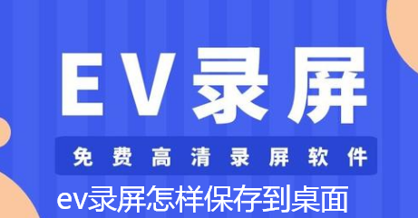 ev录屏怎样保存到桌面-EV录屏保存到桌面的步骤