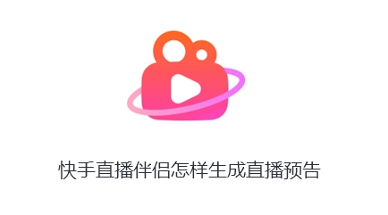快手直播伴侣怎样生成直播预告-快手直播伴侣创建直播预告流程