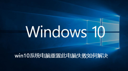 win10系统电脑重置此电脑失败如何解决-win10系统电脑重置此电脑失败的解决步骤