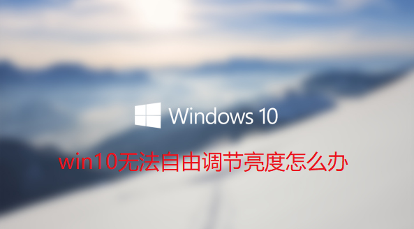 win10无法自由调节亮度怎么办-解决win10调节亮度失败的方法