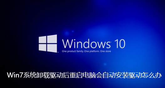 Win7系统卸载驱动后重启电脑会自动安装驱动怎么办-Win7系统卸载驱动后重启电脑会自动安装驱动步骤