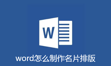 word怎么制作名片排版-word名片制作教程