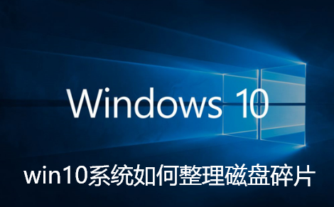 win10系统如何整理磁盘碎片-win10系统整理磁盘碎片的详细步骤