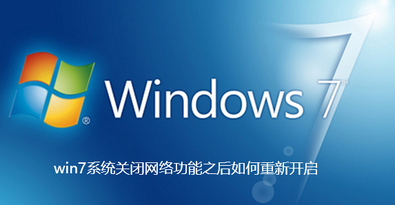 win7系统关闭网络功能之后如何重新开启-win7系统关闭网络功能之后重新开启指南