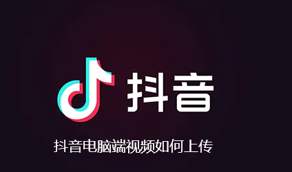 抖音电脑端视频如何上传-抖音电脑端视频上传步骤一览