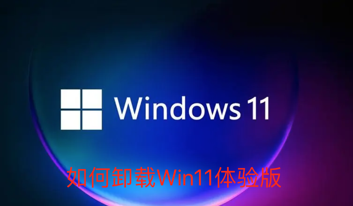 如何卸载Win11体验版-Win11系统体验版更换教程